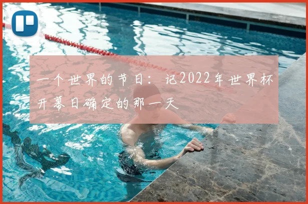一个世界的节日:记2022年世界杯开幕日确定的那一天