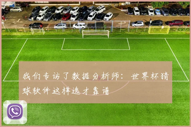 我们专访了数据分析师:世界杯猜球软件这样选才靠谱