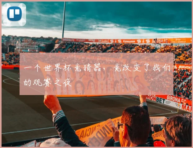 一个世界杯竞猜器，竟改变了我们的观赛之夜