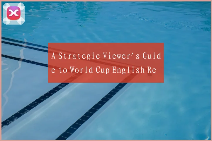 A Strategic Viewer's Guide to World Cup English Re