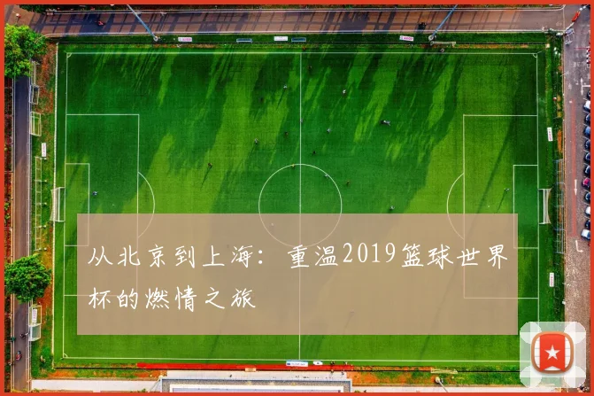 从北京到上海：重温2019篮球世界杯的燃情之旅