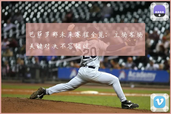 巴萨罗那未来赛程全览：主场客场关键对决不容错过