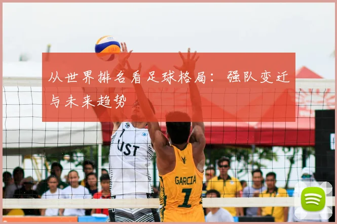 从世界排名看足球格局：强队变迁与未来趋势
