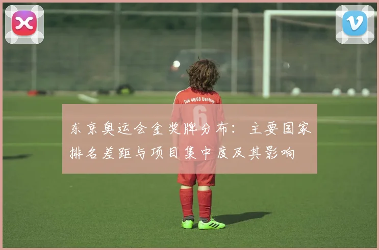 东京奥运会金奖牌分布：主要国家排名差距与项目集中度及其影响