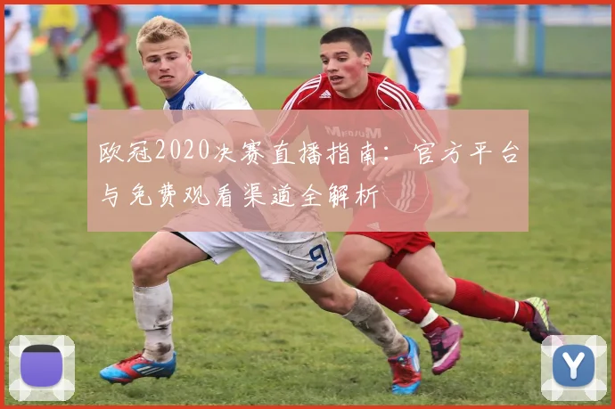 欧冠2020决赛直播指南：官方平台与免费观看渠道全解析