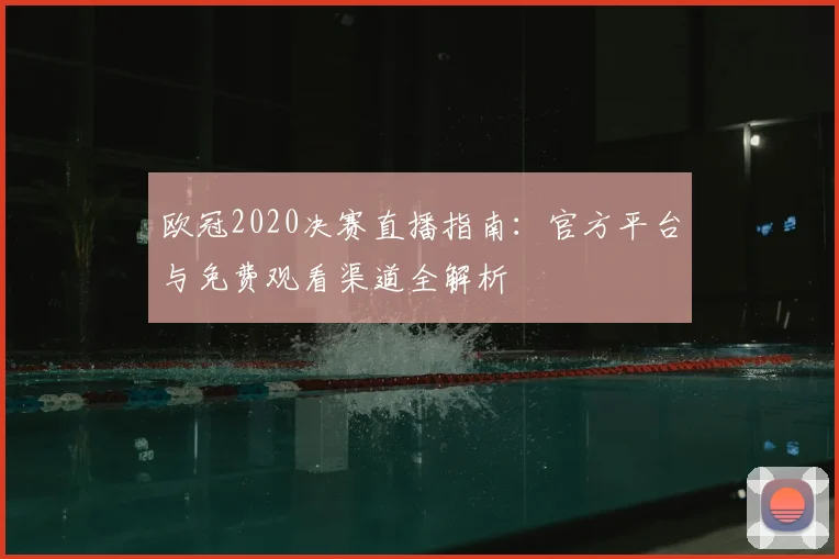 欧冠2020决赛直播指南：官方平台与免费观看渠道全解析
