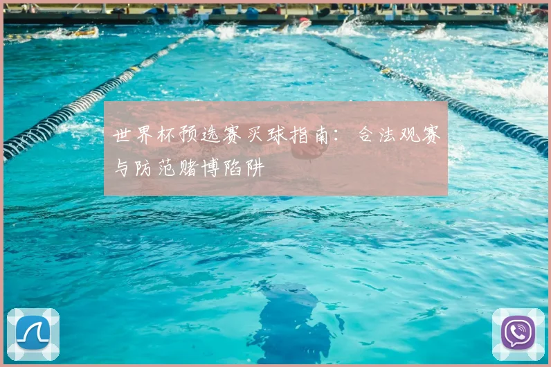 世界杯预选赛买球指南：合法观赛与防范赌博陷阱