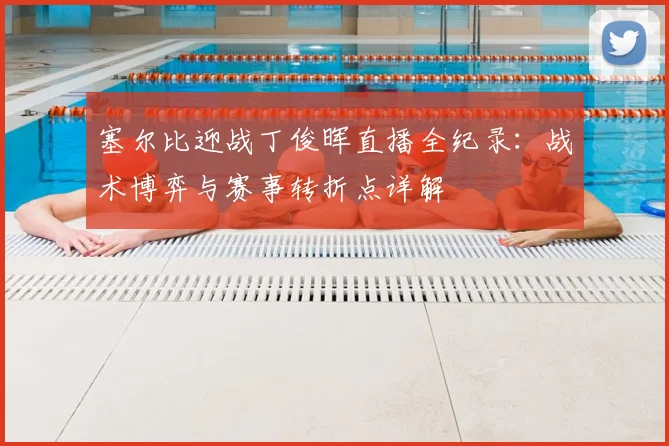 塞尔比迎战丁俊晖直播全纪录：战术博弈与赛事转折点详解